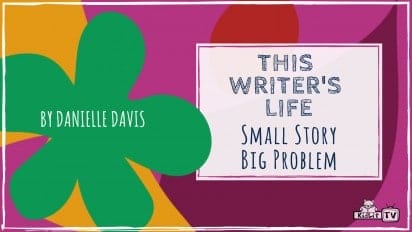 This Writer’s Life: Small Story, Big Problem